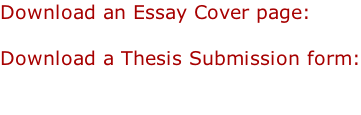 Download an Essay Cover page:  Download a Thesis Submission form: