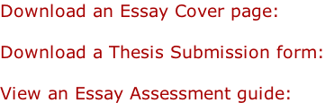 Download an Essay Cover page:  Download a Thesis Submission form:  View an Essay Assessment guide: